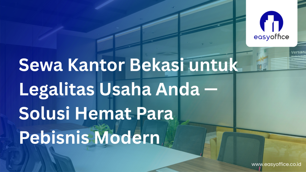 Sewa Kantor Bekasi untuk Legalitas Usaha Anda — Solusi Hemat Para Pebisnis Modern