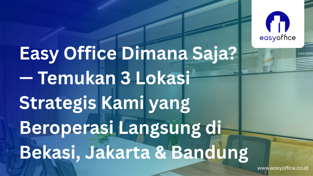 Easy Office Dimana Saja? Temukan 3 Lokasi Strategis Terpercaya